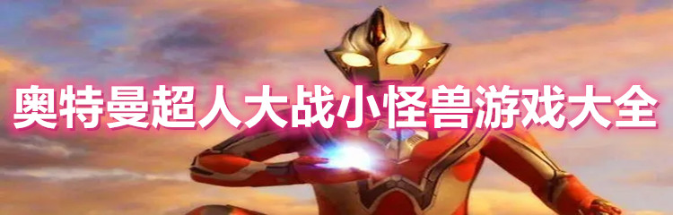 奥特曼超人大战小怪兽游戏大全